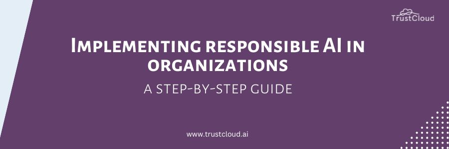 Implementing responsible AI in organizations: a step-by-step guide responsible AI